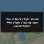 How to Track Flights Online With Flight Tracking Apps and Websites?
