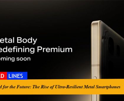 Forged for the Future: The Rise of Ultra-Resilient Metal Smartphones
