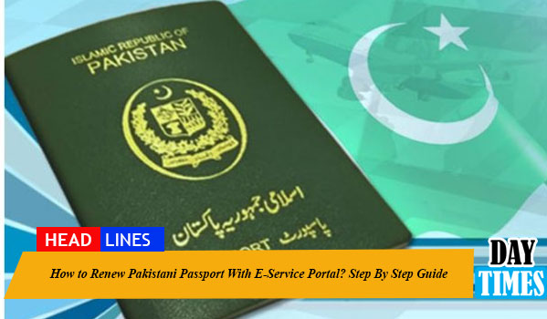 How to Renew Pakistani Passport With E-Service Portal? Step By Step Guide