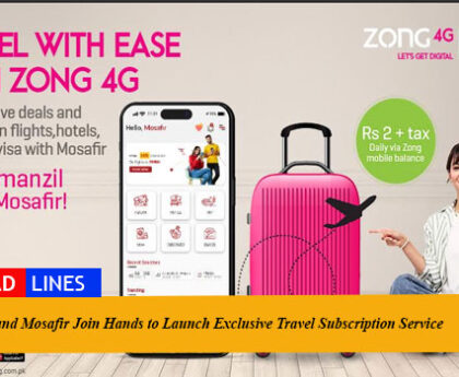 Zong and Mosafir Join Hands to Launch Exclusive Travel Subscription Service