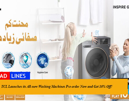 TCL launches its all-new washing machines – Mehnat Kam, Safayi Zyada. Pre-order now and get 10% off!